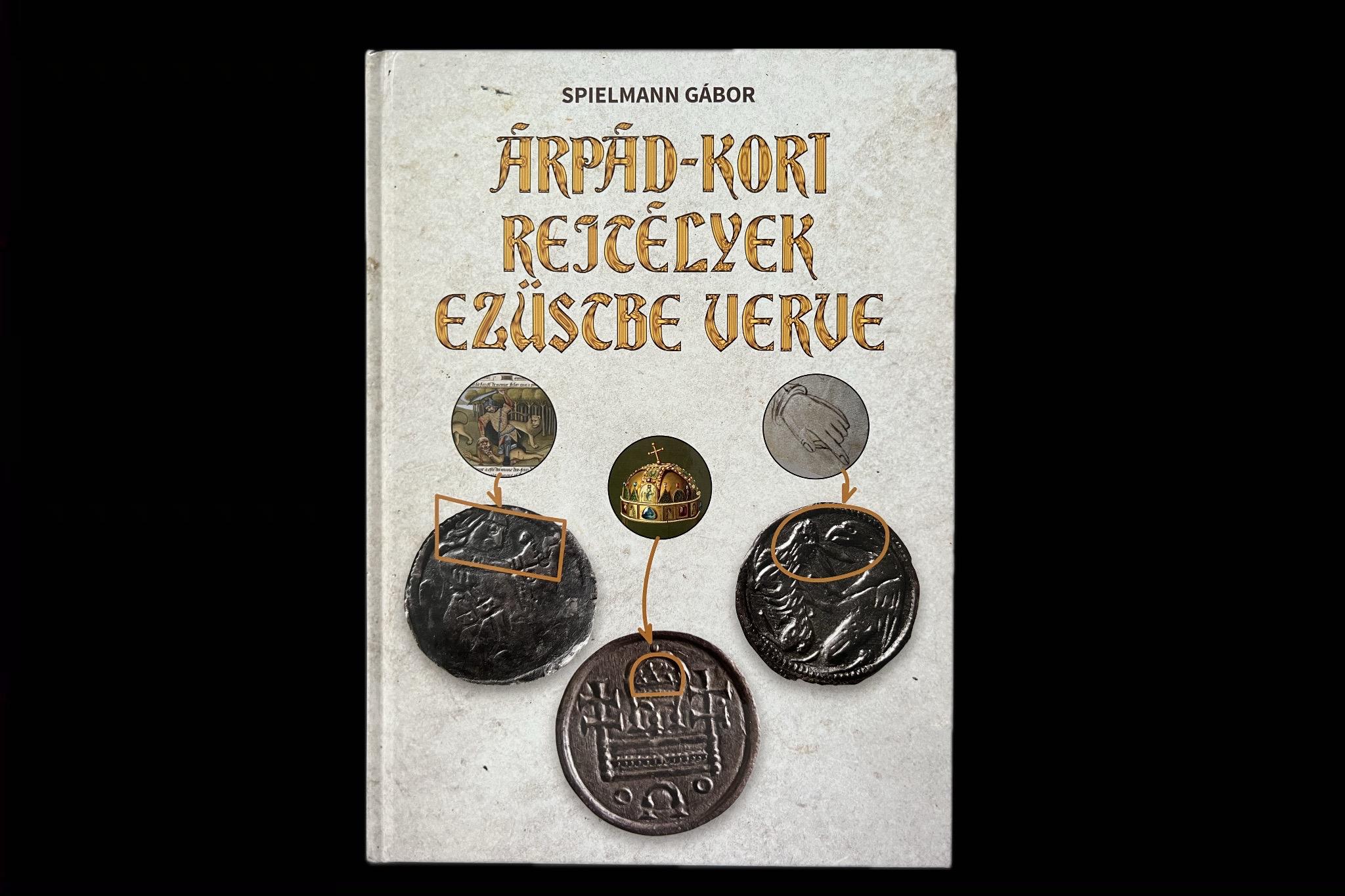 Spielmann Gábor: Árpád-kori rejtélyek ezüstbe verve	