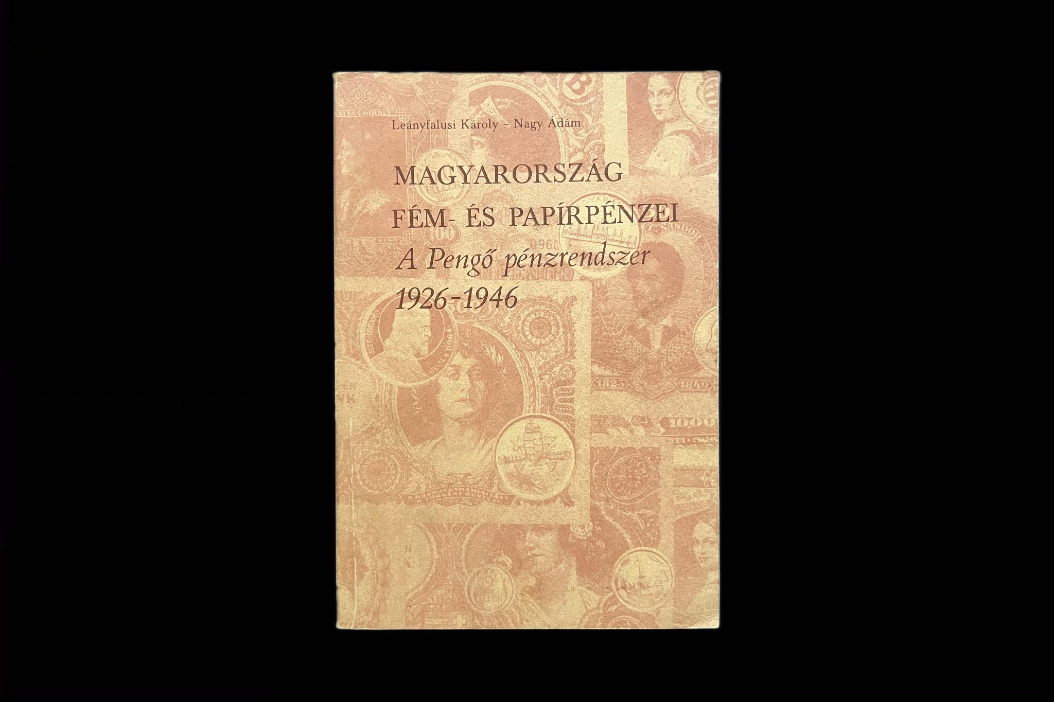 Leányfalusi Károly-Nagy Ádám: Magyarország fém- és papírpénzei A Pengő pénzrendszer 1926-1946	