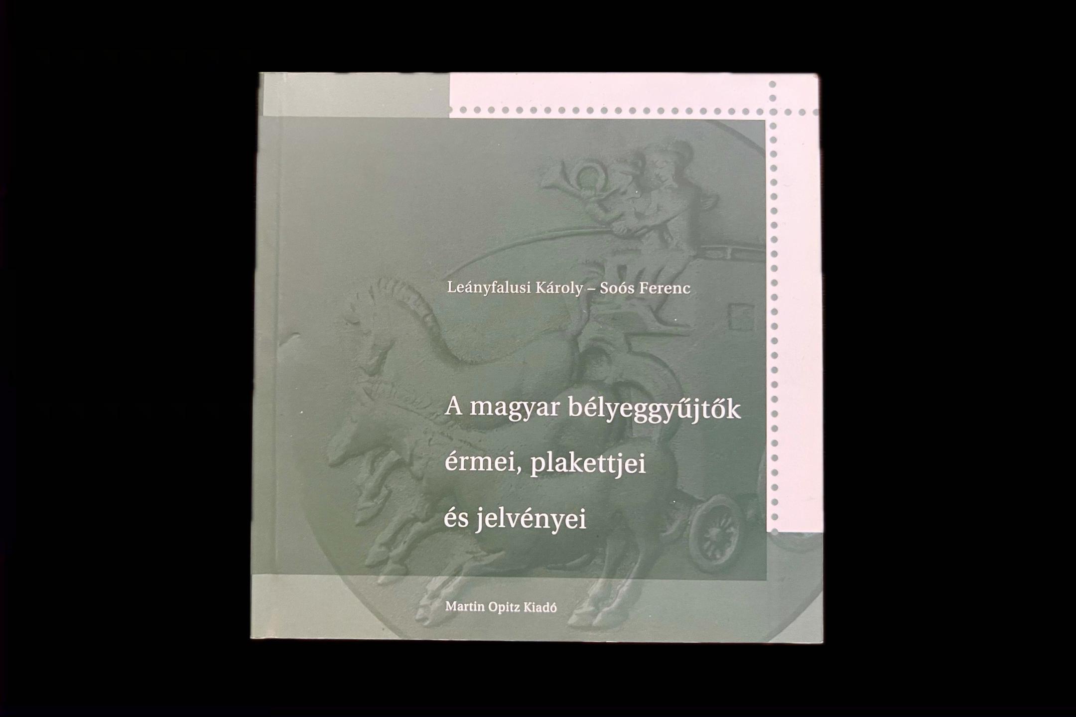 Leányfalusi Károly Soós Ferenc: A magyar bélyeggyűjtők érmei, plakettjei és jelvényei	